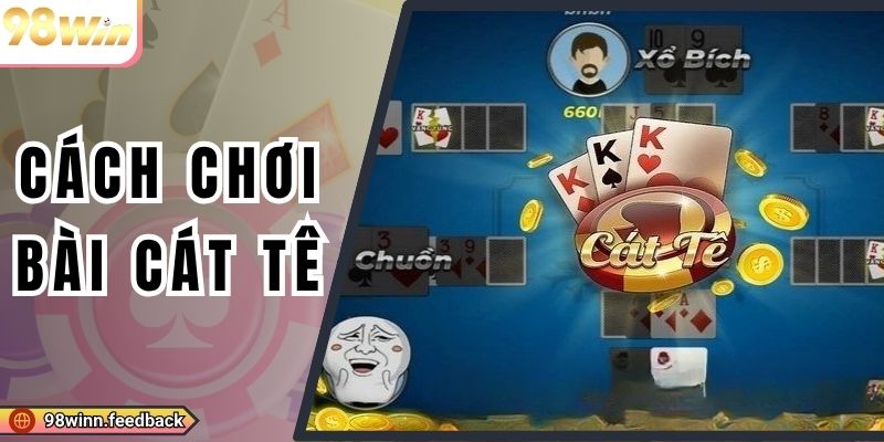 Cách Chơi Bài Cát Tê| Luật Cơ Bản & Cách Ăn Tiền Dễ Nhất