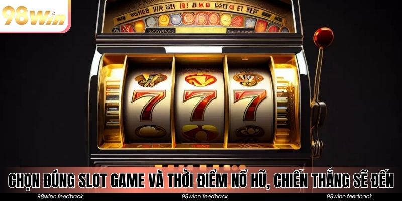 Chọn đúng slot game và thời điểm nổ hũ, chiến thắng sẽ đến