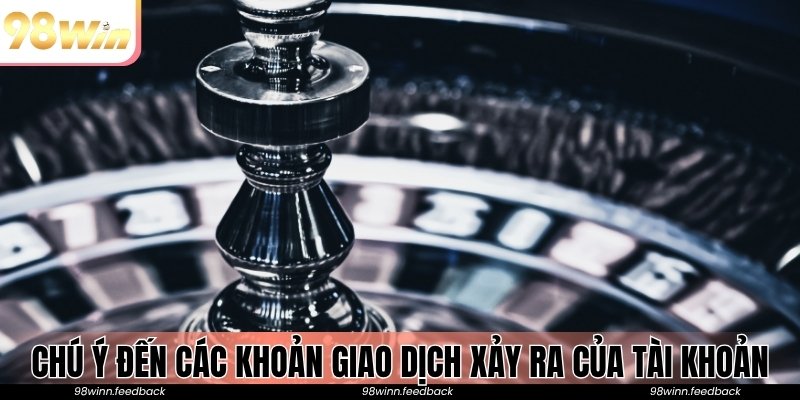 Chú ý đến các khoản giao dịch xảy ra của tài khoản