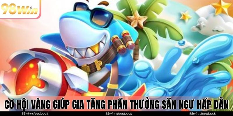 Cơ hội vàng giúp gia tăng phần thưởng săn ngư hấp dẫn