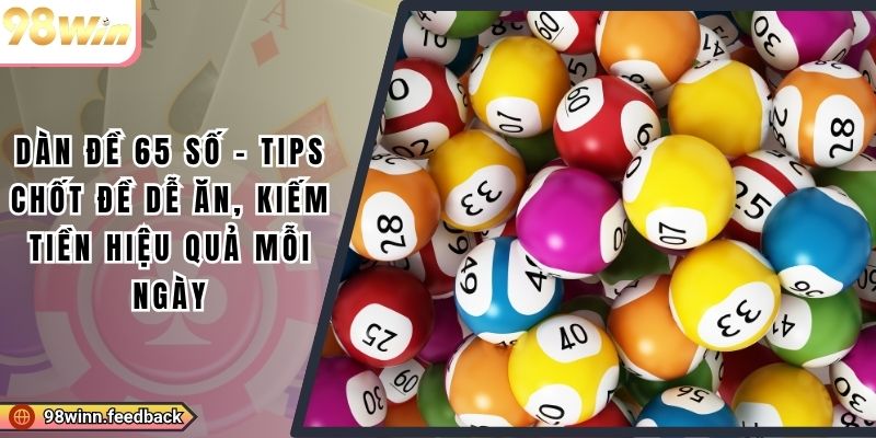 Dàn Đề 65 Số - Tips Chốt Đề Dễ Ăn, Kiếm Tiền Hiệu Quả Mỗi Ngày