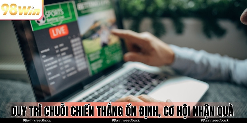 Duy trì chuỗi chiến thắng ổn định, cơ hội nhận quà liên tục
