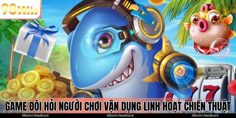 Game đòi hỏi người chơi vận dụng linh hoạt chiến thuật