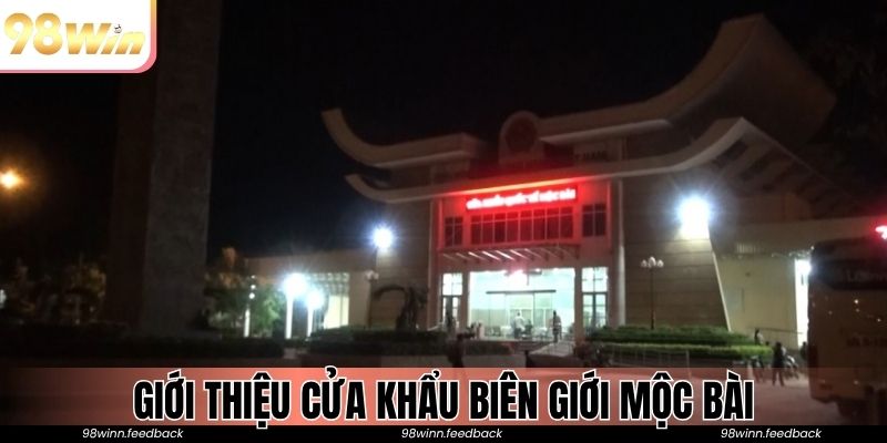 Giới thiệu cửa khẩu biên giới Mộc Bài