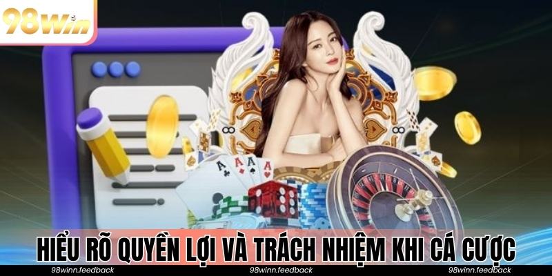 Hiểu rõ quyền lợi và trách nhiệm bản thân khi tham gia cược