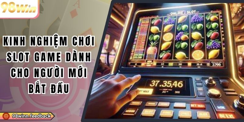 Kinh Nghiệm Chơi Slot Game Dành Cho Người Mới Bắt Đầu