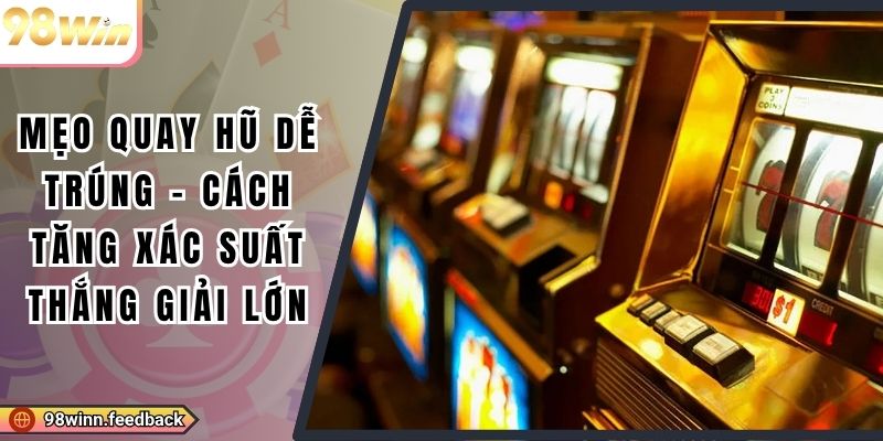 Mẹo Quay Hũ Dễ Trúng - Cách Tăng Xác Suất Thắng Giải Lớn