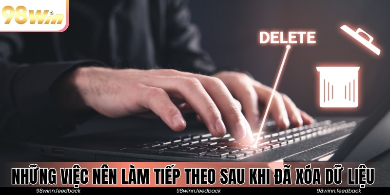 Những việc nên làm tiếp theo sau khi đã xóa dữ liệu xong