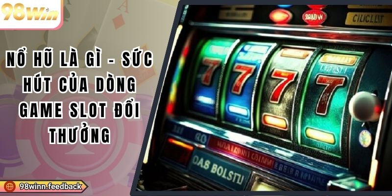 Nổ Hũ Là Gì - Sức Hút Của Dòng Game Slot Đổi Thưởng