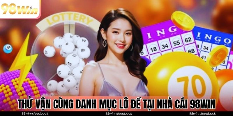 Thử vận cùng danh mục lô đề tại nhà cái 98Win