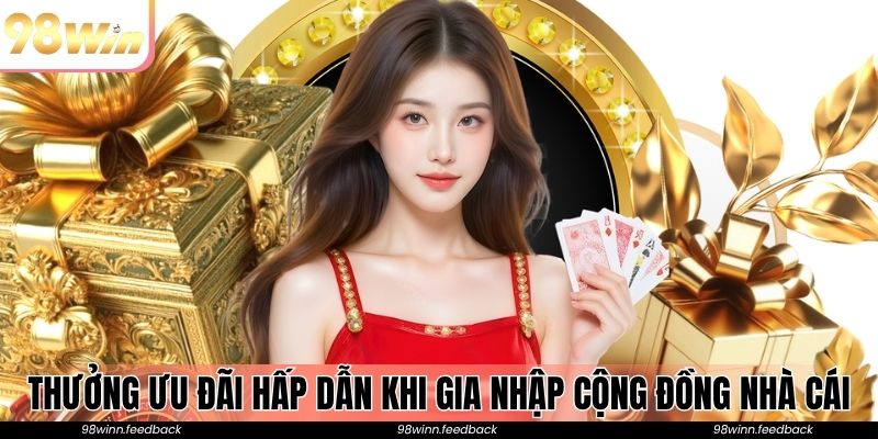 Thưởng ưu đãi hấp dẫn khi gia nhập cộng đồng nhà cái