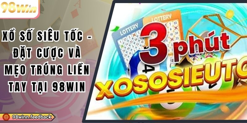 Xổ Số Siêu Tốc - Đặt Cược Và Mẹo Trúng Liền Tay Tại 98win