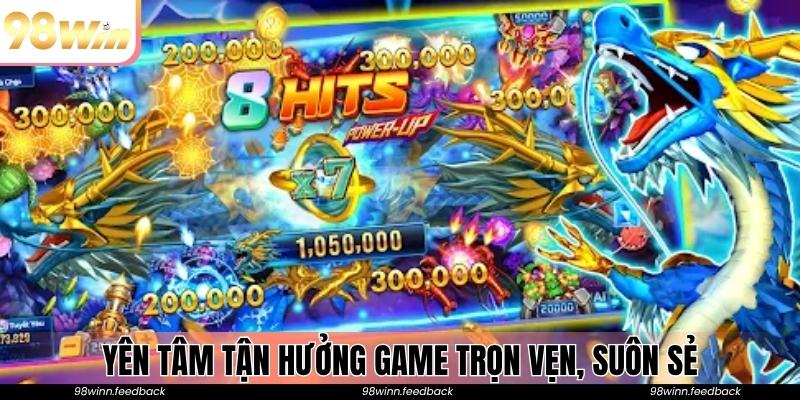 Yên tâm tận hưởng game trọn vẹn, suôn sẻ